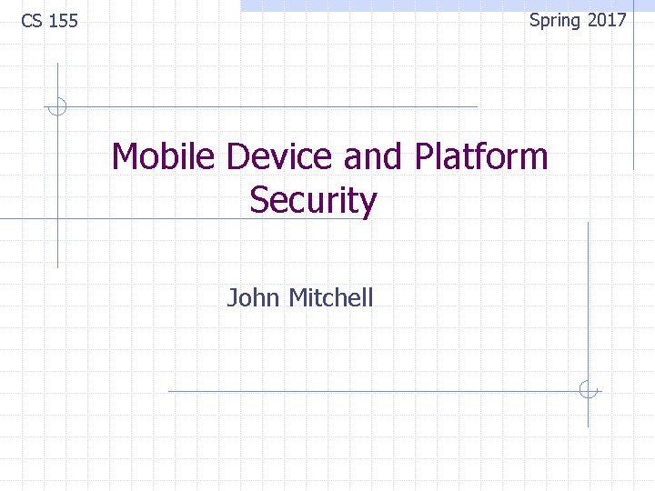 Spring 2017 CS 155 Mobile Device and Platform Security John Mitchell 