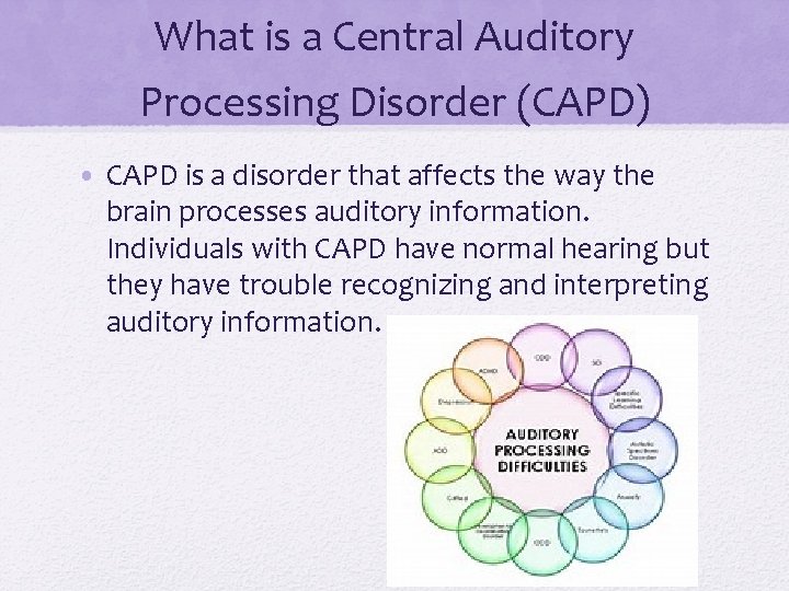 What is a Central Auditory Processing Disorder (CAPD) • CAPD is a disorder that