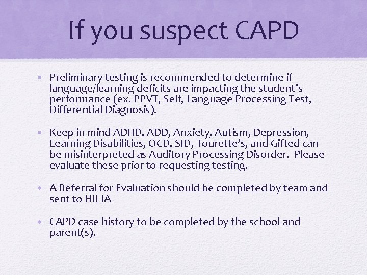 If you suspect CAPD • Preliminary testing is recommended to determine if language/learning deficits