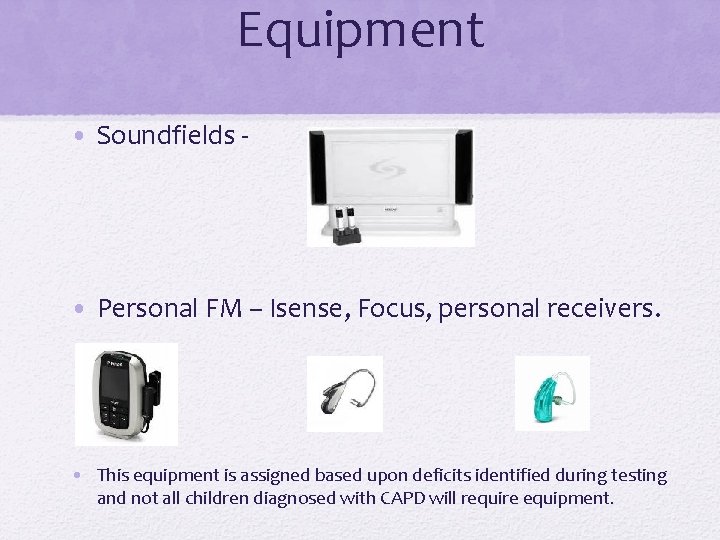 Equipment • Soundfields - • Personal FM – Isense, Focus, personal receivers. • This