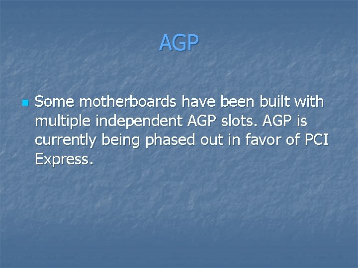 AGP n Some motherboards have been built with multiple independent AGP slots. AGP is