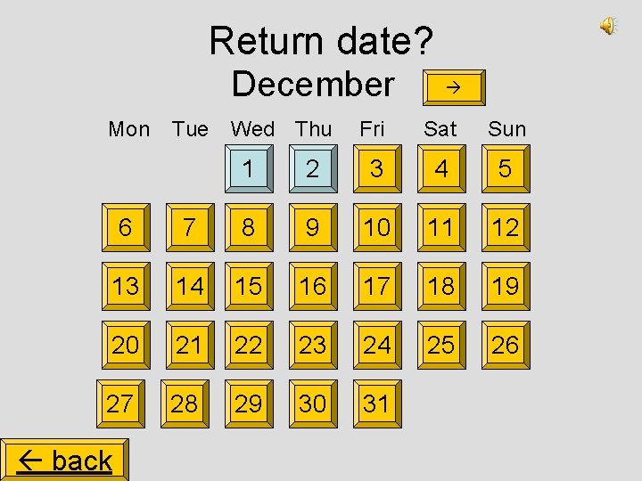 Return date? December Mon Tue Wed Thu Fri Sat Sun 1 2 3 4