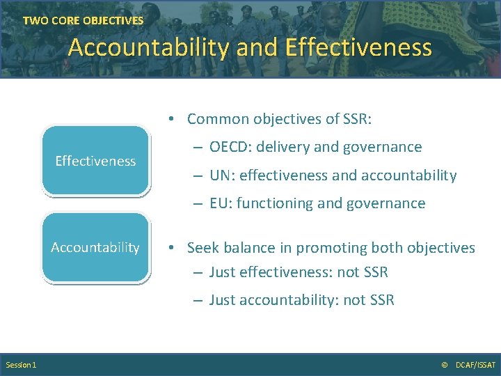 TWO CORE OBJECTIVES Accountability and Effectiveness • Common objectives of SSR: Effectiveness – OECD: