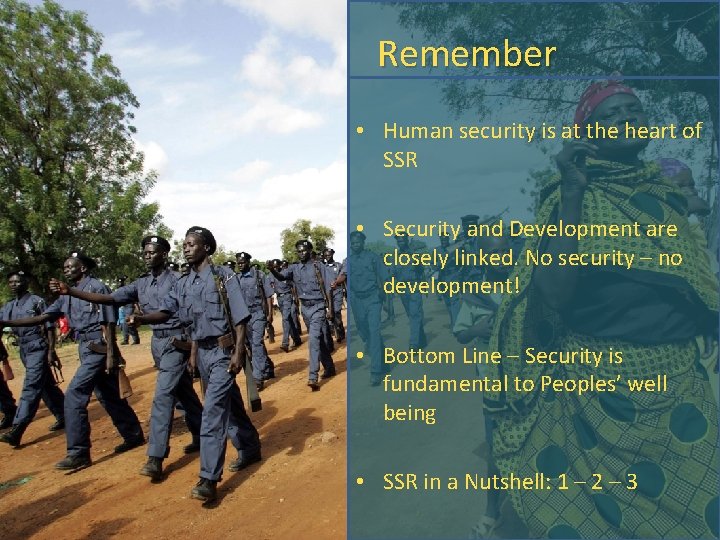 Remember • Human security is at the heart of SSR • Security and Development