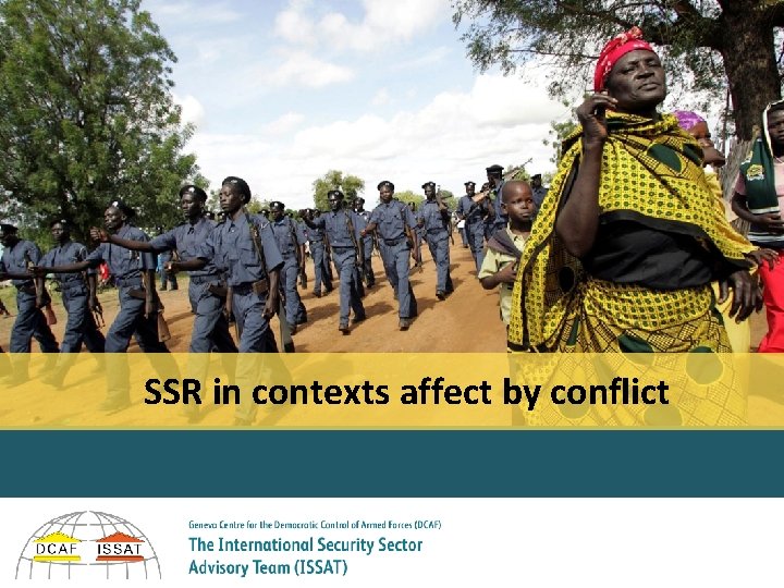 SSR in contexts affect by conflict Session 1 © DCAF/ISSAT 