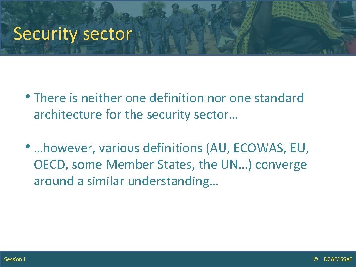 Security sector • There is neither one definition nor one standard architecture for the