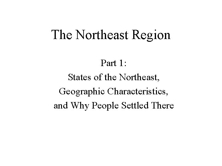 The Northeast Region Part 1: States of the Northeast, Geographic Characteristics, and Why People