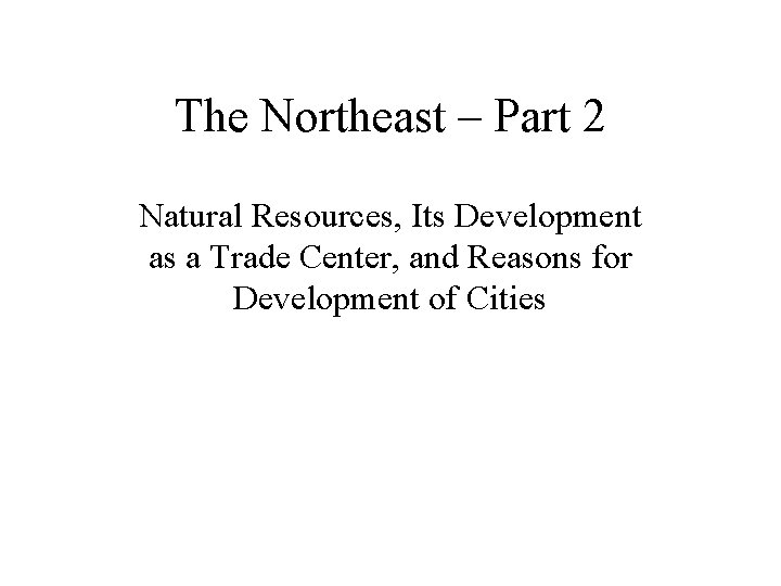 The Northeast – Part 2 Natural Resources, Its Development as a Trade Center, and