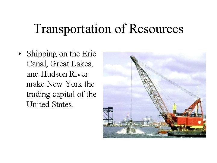 Transportation of Resources • Shipping on the Erie Canal, Great Lakes, and Hudson River