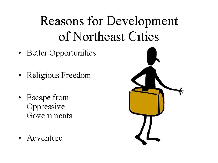 Reasons for Development of Northeast Cities • Better Opportunities • Religious Freedom • Escape