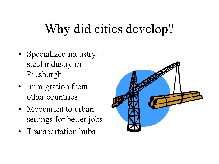 Why did cities develop? • Specialized industry – steel industry in Pittsburgh • Immigration