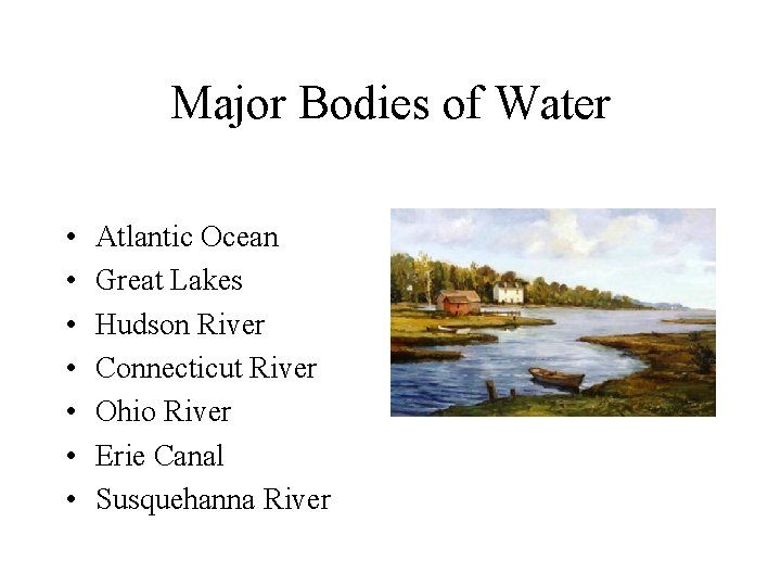 Major Bodies of Water • • Atlantic Ocean Great Lakes Hudson River Connecticut River