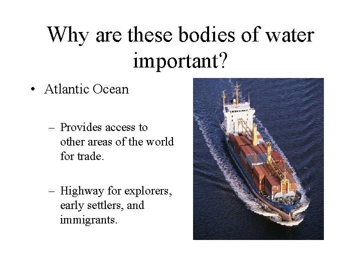 Why are these bodies of water important? • Atlantic Ocean – Provides access to