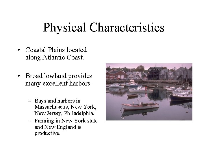 Physical Characteristics • Coastal Plains located along Atlantic Coast. • Broad lowland provides many