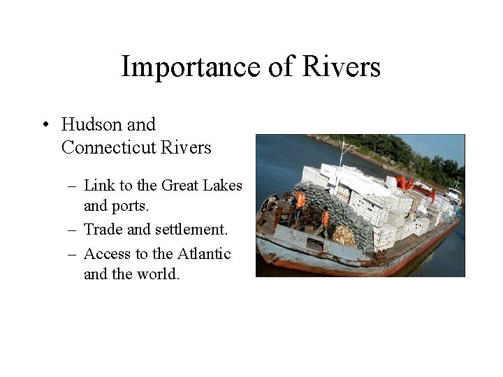 Importance of Rivers • Hudson and Connecticut Rivers – Link to the Great Lakes