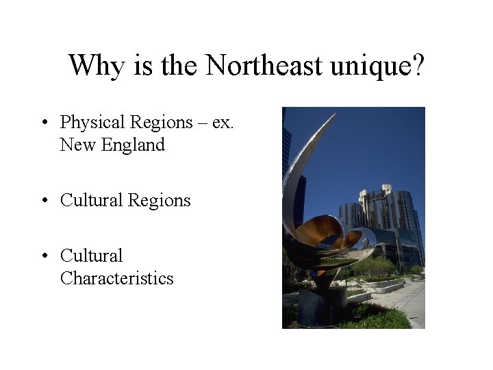 Why is the Northeast unique? • Physical Regions – ex. New England • Cultural