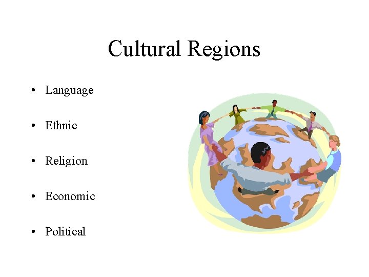 Cultural Regions • Language • Ethnic • Religion • Economic • Political 