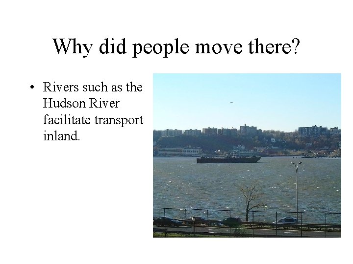 Why did people move there? • Rivers such as the Hudson River facilitate transport