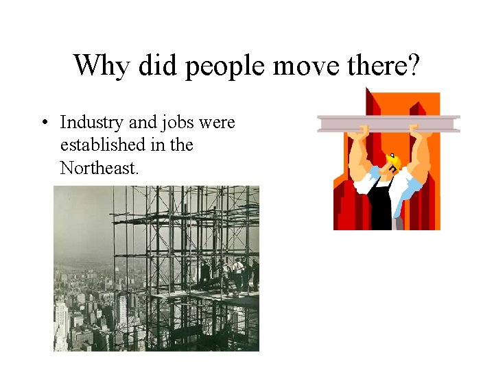 Why did people move there? • Industry and jobs were established in the Northeast.
