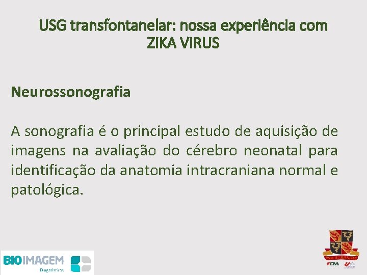 USG transfontanelar: nossa experiência com ZIKA VIRUS Neurossonografia A sonografia é o principal estudo