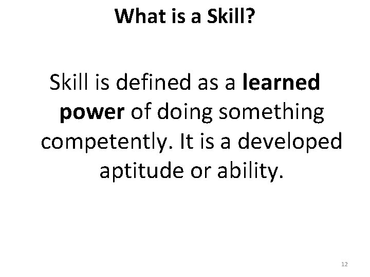 What is a Skill? Skill is defined as a learned power of doing something