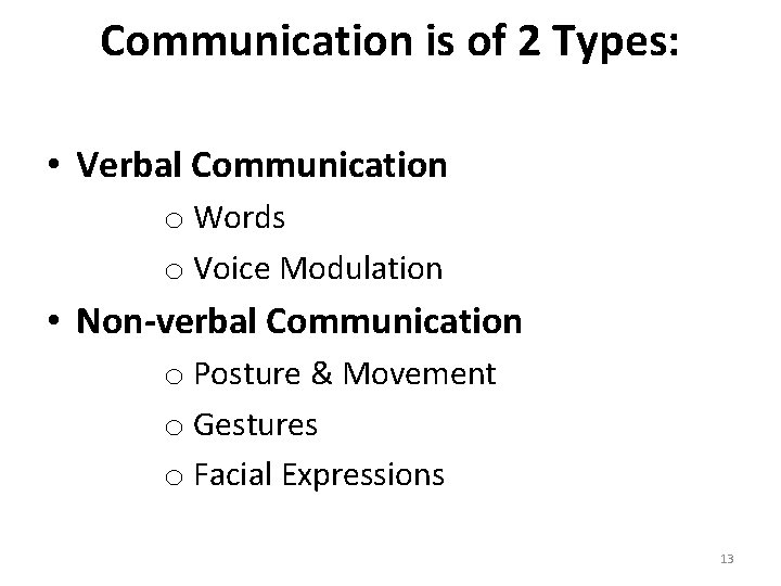 Communication is of 2 Types: • Verbal Communication o Words o Voice Modulation •