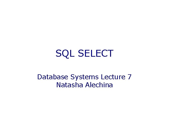 SQL SELECT Database Systems Lecture 7 Natasha Alechina 