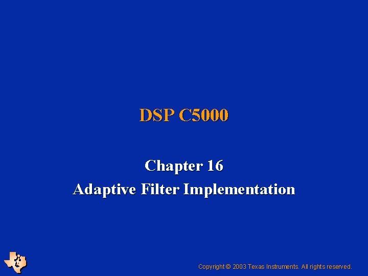 DSP C 5000 Chapter 16 Adaptive Filter Implementation Copyright © 2003 Texas Instruments. All