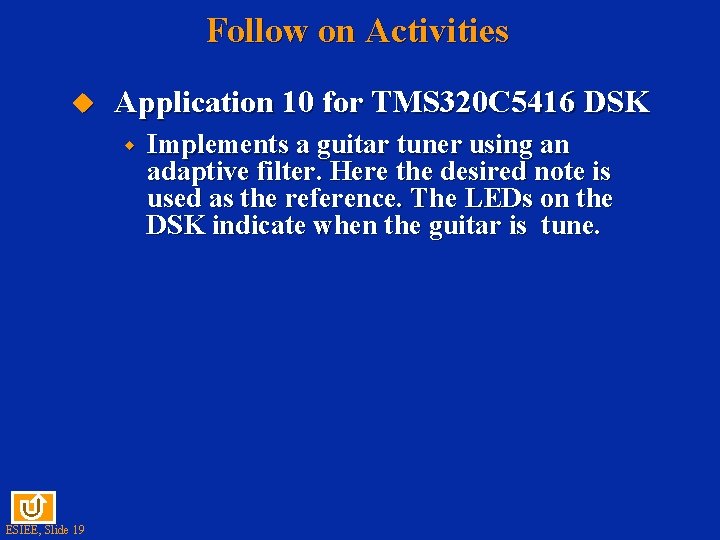 Follow on Activities u Application 10 for TMS 320 C 5416 DSK w ESIEE,