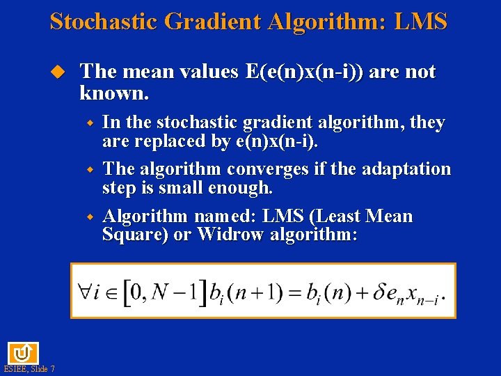 Stochastic Gradient Algorithm: LMS u The mean values E(e(n)x(n-i)) are not known. w w