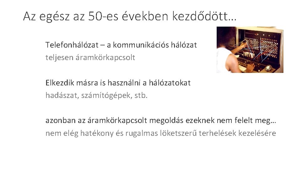 Az egész az 50 -es években kezdődött… Telefonhálózat – a kommunikációs hálózat teljesen áramkörkapcsolt Az egész az 50 -es években kezdődött… Telefonhálózat – a kommunikációs hálózat teljesen áramkörkapcsolt