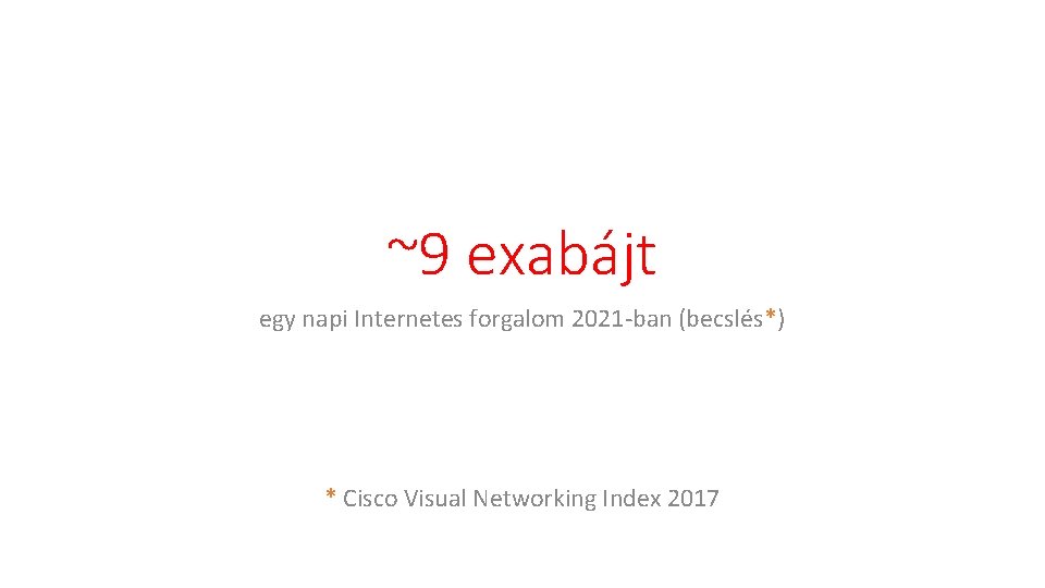 ~9 exabájt egy napi Internetes forgalom 2021 -ban (becslés*) * Cisco Visual Networking Index