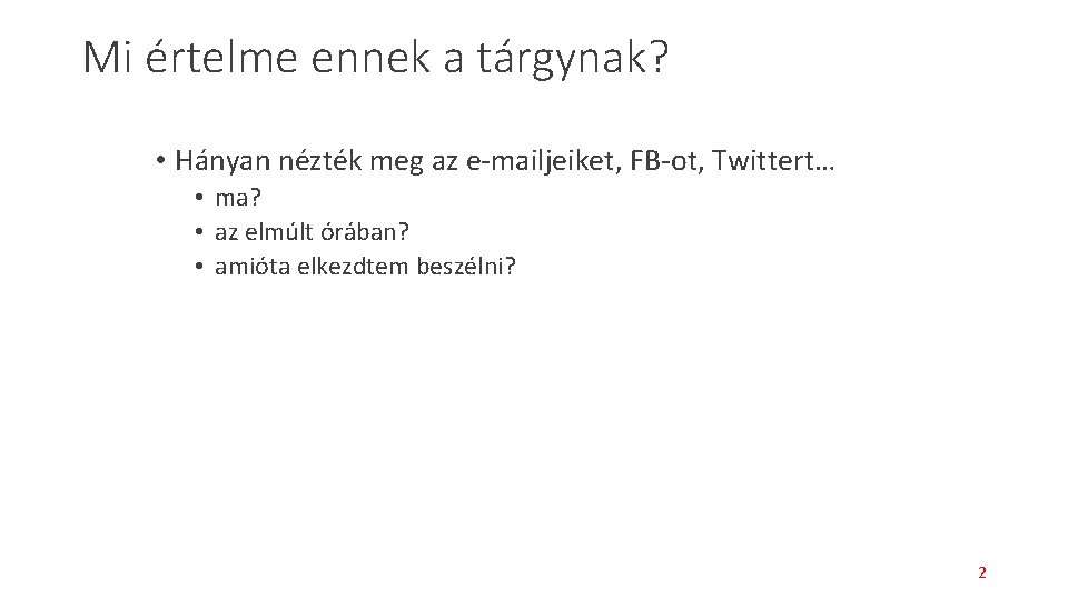 Mi értelme ennek a tárgynak? • Hányan nézték meg az e-mailjeiket, FB-ot, Twittert… •