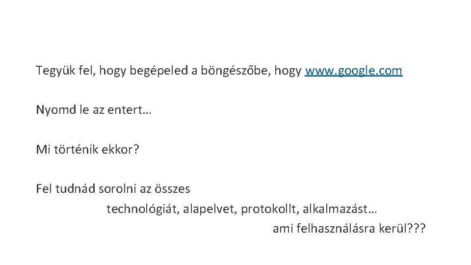 Tegyük fel, hogy begépeled a böngészőbe, hogy www. google. com Nyomd le az entert… Tegyük fel, hogy begépeled a böngészőbe, hogy www. google. com Nyomd le az entert…