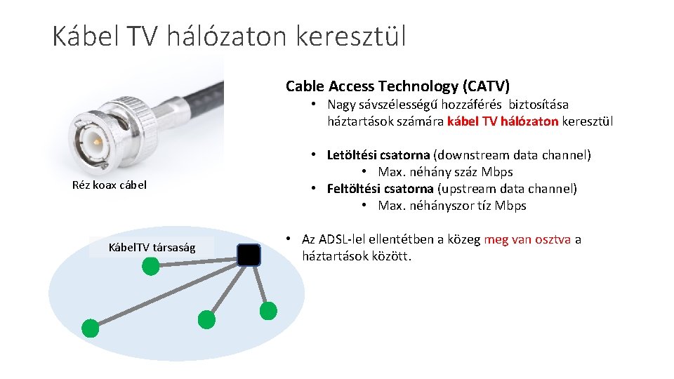 Kábel TV hálózaton keresztül Cable Access Technology (CATV) • Nagy sávszélességű hozzáférés biztosítása háztartások