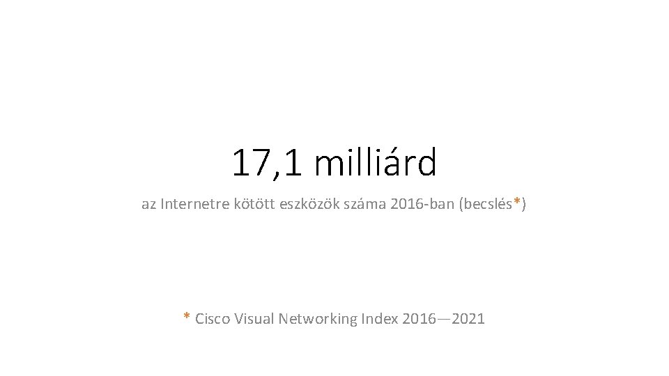 17, 1 milliárd az Internetre kötött eszközök száma 2016 -ban (becslés*) * Cisco Visual 17, 1 milliárd az Internetre kötött eszközök száma 2016 -ban (becslés*) * Cisco Visual