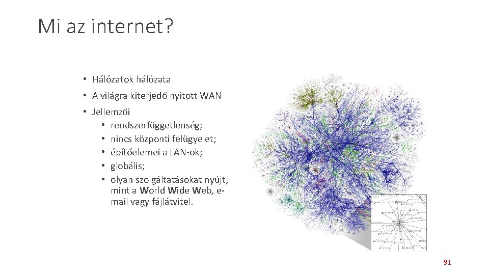 Mi az internet? • Hálózatok hálózata • A világra kiterjedő nyitott WAN • Jellemzői Mi az internet? • Hálózatok hálózata • A világra kiterjedő nyitott WAN • Jellemzői