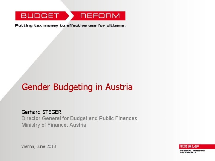 Gender Budgeting in Austria Gerhard STEGER Director General for Budget and Public Finances Ministry