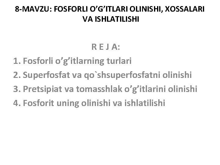 8 -MAVZU: FOSFORLI O’G’ITLARI OLINISHI, XOSSALARI VA ISHLATILISHI R E J A: 1. Fosforli