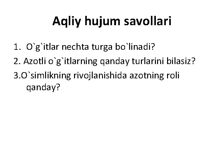 Aqliy hujum savollari 1. O`g`itlar nechta turga bo`linadi? 2. Azotli o`g`itlarning qanday turlarini bilasiz?