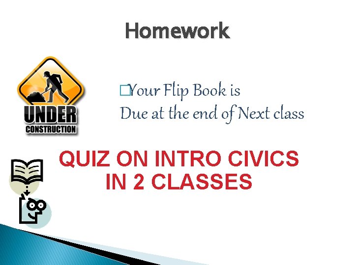 Homework �Your Flip Book is Due at the end of Next class QUIZ ON