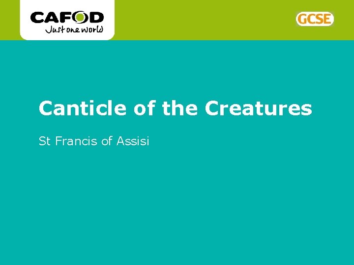 www. cafod. org. uk Canticle of the Creatures St Francis of Assisi 