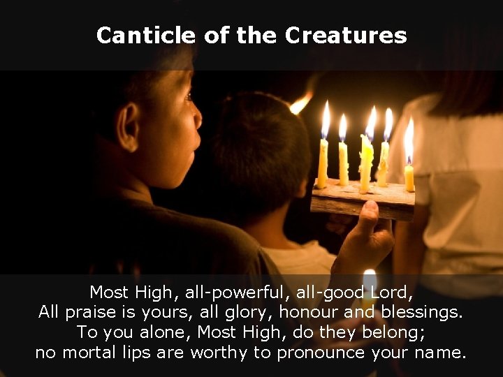 Canticle of the Creatures Most High, all-powerful, all-good Lord, All praise is yours, all