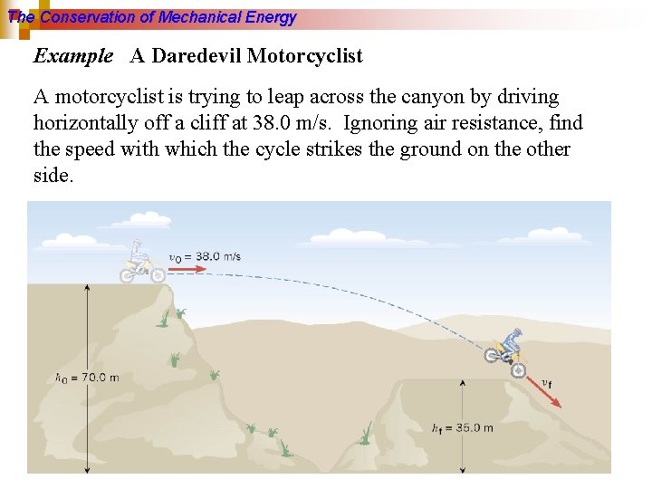 The Conservation of Mechanical Energy Example A Daredevil Motorcyclist A motorcyclist is trying to