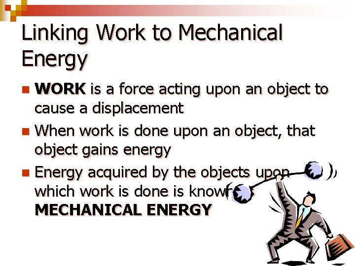 Linking Work to Mechanical Energy WORK is a force acting upon an object to