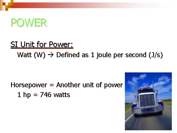 POWER SI Unit for Power: Watt (W) Defined as 1 joule per second (J/s)