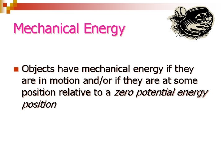 Mechanical Energy n Objects have mechanical energy if they are in motion and/or if