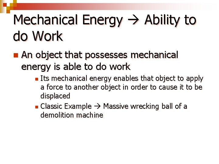 Mechanical Energy Ability to do Work n An object that possesses mechanical energy is