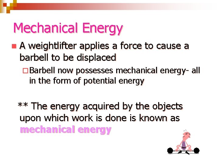 Mechanical Energy n A weightlifter applies a force to cause a barbell to be