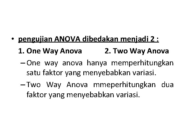  • pengujian ANOVA dibedakan menjadi 2 : 1. One Way Anova 2. Two